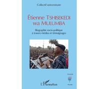 Etienne Tshisekedi Wa Mulumba - Biographie Socio-Politique À Travers Médias Et Témoignages
