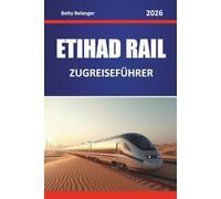 ETIHAD RAIL ZUGREISEFÜHRER 2026: Entdecken Sie landschaftlich reizvolle Routen, Wüstenlandschaften, regionale Karten und praktische Bahntipps im Nahen Osten