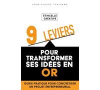 Étincelle créative : 9 leviers pour transformer ses idées en or: Guide pratique pour concrétiser un projet entrepreneurial