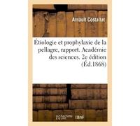 Étiologie et prophylaxie de la pellagre, rapport Académie des sciences sur le concours du grand prix de la pellagre. 2e édition - Costallat-A - Hachette Bnf - broché - Livre
