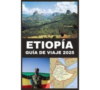 Etiopía Guía de viaje 2025: Descubra maravillas antiguas, paisajes impresionantes y culturas vibrantes en el Cuerno de África