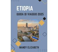 ETIOPIA GUIDA DI VIAGGIO 2025 ( colore standard ): "Alla scoperta di antiche meraviglie, paesaggi diversi e culture vivaci nel cuore dell'Africa"