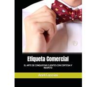 Etiqueta Comercial: EL ARTE DE CONQUISTAR CLIENTES CON CORTESIA Y RESPETO