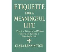 Etiquette for a Meaningful Life: Practical Etiquette and Modern Manners for Building a Meaningful Life