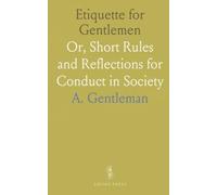 Etiquette for Gentlemen: Or, Short Rules and Reflections for Conduct in Society
