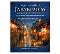 Etiquette Guide to Japan 2026: Master Japanese Manners, Social Rules & Cultural Do’s and Don’ts for Tourists, Business Travelers & First-Time Visitors