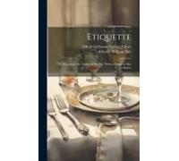 Etiquette; Or, A Guide To The Usages Of Society, With A Glance At Bad Habits