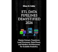 ETL Data Pipelines Demystified 2026: Master Extract, Transform, Load Processes, Data Flows, and Modern Architectures for Scalable Analytics.
