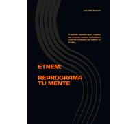 ETNEM: REPROGRAMA TU MENTE: El método científico para cambiar tus creencias, dominar tus hábitos y crear los resultados que quieres en tu vida