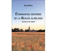 Etonnantes Histoires De La Beauce Alnéloise - Auneau Et Sa Région