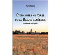 Étonnantes histoires de la Beauce alnéloise: Auneau et sa région