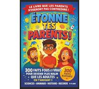 ÉTONNE TES PARENTS !: 300 faits fous et vrais pour devenir plus malin que les adultes (en t’amusant !)
