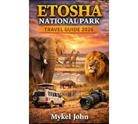 ETOSHA NATIONAL PARK TRAVEL GUIDE 2026: The Complete 2026 Safari Planner for Wildlife, Lodges, and Unforgettable Adventures in Namibia