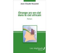 Etrange arc-en-ciel dans le ciel africain Roman - Jean-Claude Kouamé - Les Impliqués - broché - Roman