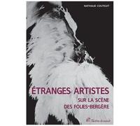 Etranges Artistes Sur La Scène Des Folies-Bergères (1871-1936)