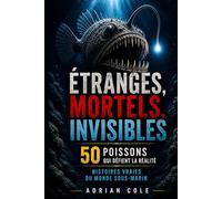 ÉTRANGES, MORTELS, INVISIBLES 50 POISSONS QUI DÉFIENT LA RÉALITÉ: HISTOIRES VRAIES DU MONDE SOUS-MARIN