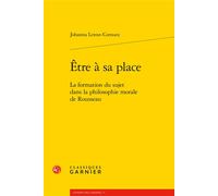 Etre À Sa Place - La Formation Du Sujet Dans La Philosophie Morale De Rousseau
