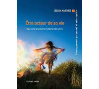 Etre acteur de sa vie Pour une existence pleine de sens - Jessica Martinez - Amyris Eds - broché - Guide