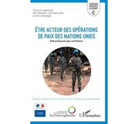 Etre Acteur Des Opérations De Paix Des Nations Unies - Guide Pratique Des Pays Contributeurs
