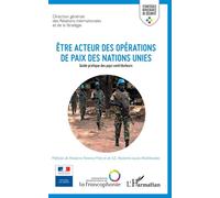 Etre acteur des opérations de paix des Nations Unies Guide pratique des pays contributeurs - Collectif - L'harmattan - broché - Guide