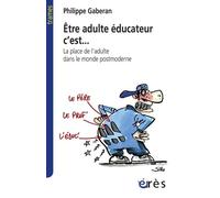 Être adulte éducateur c'est... La place de l'adulte dans le monde postmoderne