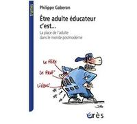Être adulte éducateur c'est... La place de l'adulte dans le monde postmoderne Philippe Gaberan (Auteur)