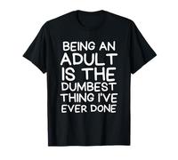 Être Adulte est la Chose la Plus Stupide Que J'Ai jamais Faite T-Shirt