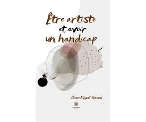 Être artiste et avoir un handicap - Diane Magali Gavaud - Le Lys Bleu - broché - Témoignage