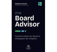Être Board Advisor Comment éclairer les décisions clés des dirigeants - Stéphane Benoist - Decryptage - broché - Guide