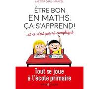 Être bon en maths, ça s'apprend ! ... et ce n'est pas si compliqué - Tout se joue à l'école primaire: Tout se joue à l'école primaire