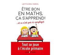 Être bon en maths, ça s'apprend ! ... et ce n'est pas si compliqué - Tout se joue à l'école primaire: Tout se joue à l'école primaire