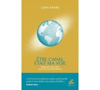 Être canal était ma voie: Itinéraire d'une âme au fil de ses incarnations