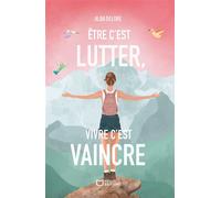 Être c'est lutter, vivre c'est vaincre - Alba Delore - Hello - broché - Témoignage