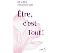 Etre, c'est Tout ! Kamala Phonphibsvads (Auteur), José Le Roy (Collection dirigée par)