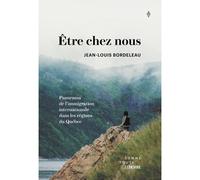 Etre chez nous. panorama de l'immigration internationale dans les - BORDELEAU JEAN-LOUIS - Somme toute - broché - Essai
