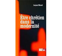 Etre chrétien dans la modernité : Comment réinterpréter l'héritage pour qu'il soit crédible ?