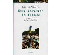 Etre chrétien en France au XXe siècle (de 1914 à nos jours) - de 1914 à nos joursEtre chrétien en France Tome 4 - Jacques Prévotat - Seuil - Livre