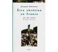 Etre chrétien en France au XXe siècle, de 1914 à nos jours, tome 4