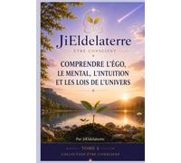 Etre conscient: comprendre l'égo, le mental, l'intuiton et les lois de l'univers