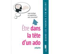 Etre dans la tête d'un ado - Guide pratique de cohabitation avec l'adolescent