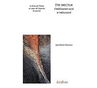 Etre Directeur D'établissement Social Et Médico-Social - La Force De LIntime Au Coeur De LExercice Du Pouvoir