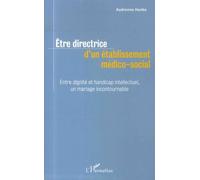 Etre Directrice D'un Établissement Médico-Social - Entre Dignité Et Handicap Intellectuel, Un Mariage Incontournable