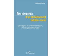 Être directrice d'un établissement médico-social Entre dignité et handicap intellectuel, un mariage incontournable - Audrenne Henke - L'harmattan - broché - Récit