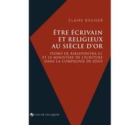Être écrivain et religieux au Siècle d'or Claire Bouvier (Auteur), Pierre-Antoine Fabre (Préface)