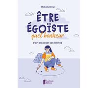 Etre égoïste, quel bonheur - L'art de poser ses limites