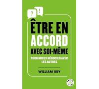 Être en accord avec soi-même Pour mieux négocier avec les autres - William Ury - Points - Poche - Guide
