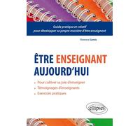 Être enseignant aujourd’hui Guide pratique et créatif pour développer sa propre manière d’être enseignant - Florence Gomis - Ellipses - broché - Manuel