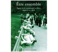 Etre Ensemble - Figures De La Communauté En Danse Depuis Le Xxe Siècle