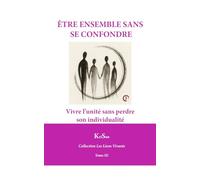 ÊTRE ENSEMBLE SANS SE CONFONDRE: Vivre l’unité sans perdre son individualité