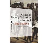 Etre esclave Catherine Coquery-Vidrovitch (Auteur), Eric Mesnard (Auteur), Ibrahima Thioub (Préface), Myriam Cottias (Postface)